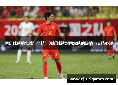 国足球迷的忠诚与坚持：浅析球迷对国家队的热情与支持心理