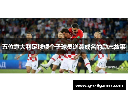 五位意大利足球矮个子球员逆袭成名的励志故事
