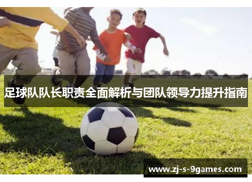 足球队队长职责全面解析与团队领导力提升指南