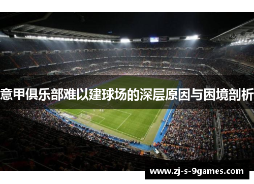 意甲俱乐部难以建球场的深层原因与困境剖析