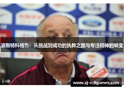 波斯特科格鲁：从挑战到成功的执教之路与专注精神的蜕变