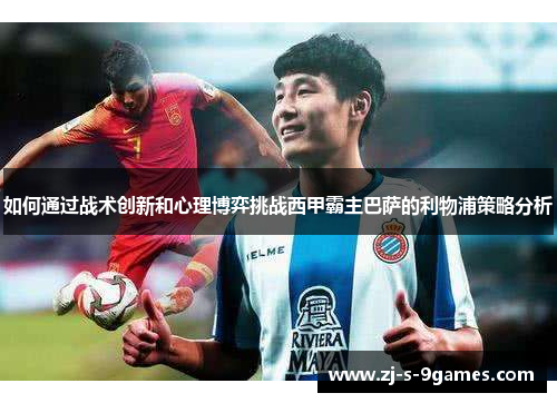 如何通过战术创新和心理博弈挑战西甲霸主巴萨的利物浦策略分析