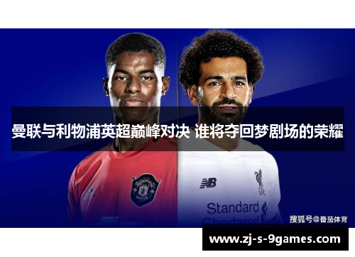 曼联与利物浦英超巅峰对决 谁将夺回梦剧场的荣耀