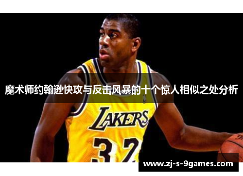 魔术师约翰逊快攻与反击风暴的十个惊人相似之处分析