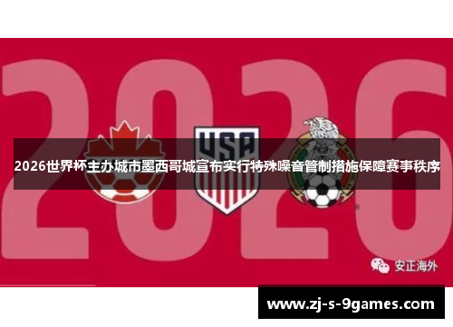 2026世界杯主办城市墨西哥城宣布实行特殊噪音管制措施保障赛事秩序